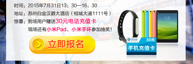 时间：2015年7月31日13：30—16：30。地址：苏州白金汉爵大酒店（相城大道1111号）。惊喜：到场用户赠送30元电话充值卡。现场还有小米Pad、小米手环参加抽奖！